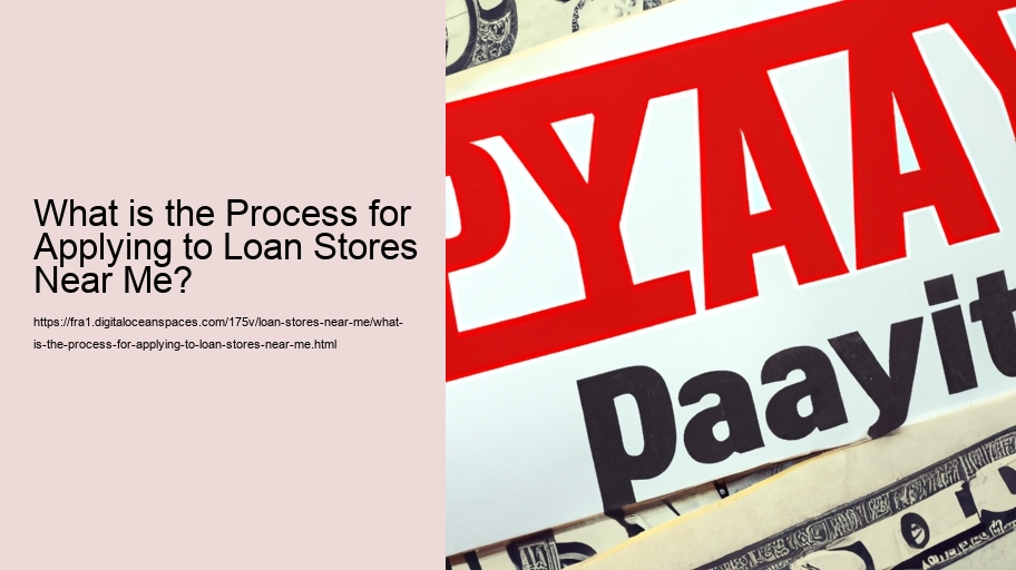 What is the Process for Applying to Loan Stores Near Me? 