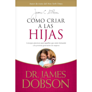 Cómo Criar a las Hijas: Consejos prácticos para aquellos que están formando a la próxima generación de mujeres
