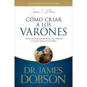 Cómo criar a los varones: Consejos prácticos para aquellos que están formando a la próxima generación de hombres