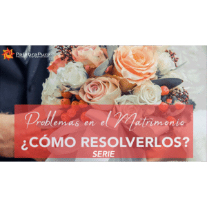 Problemas en el Matrimonio ¿Cómo Resolverlos? (Serie)