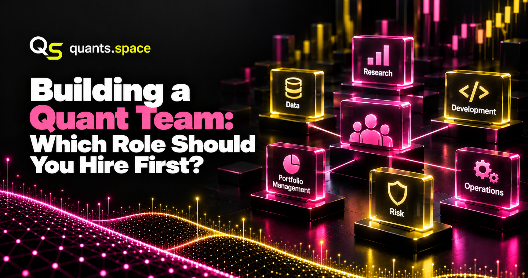Building a Quant Team: Which Role Should You Hire First?
