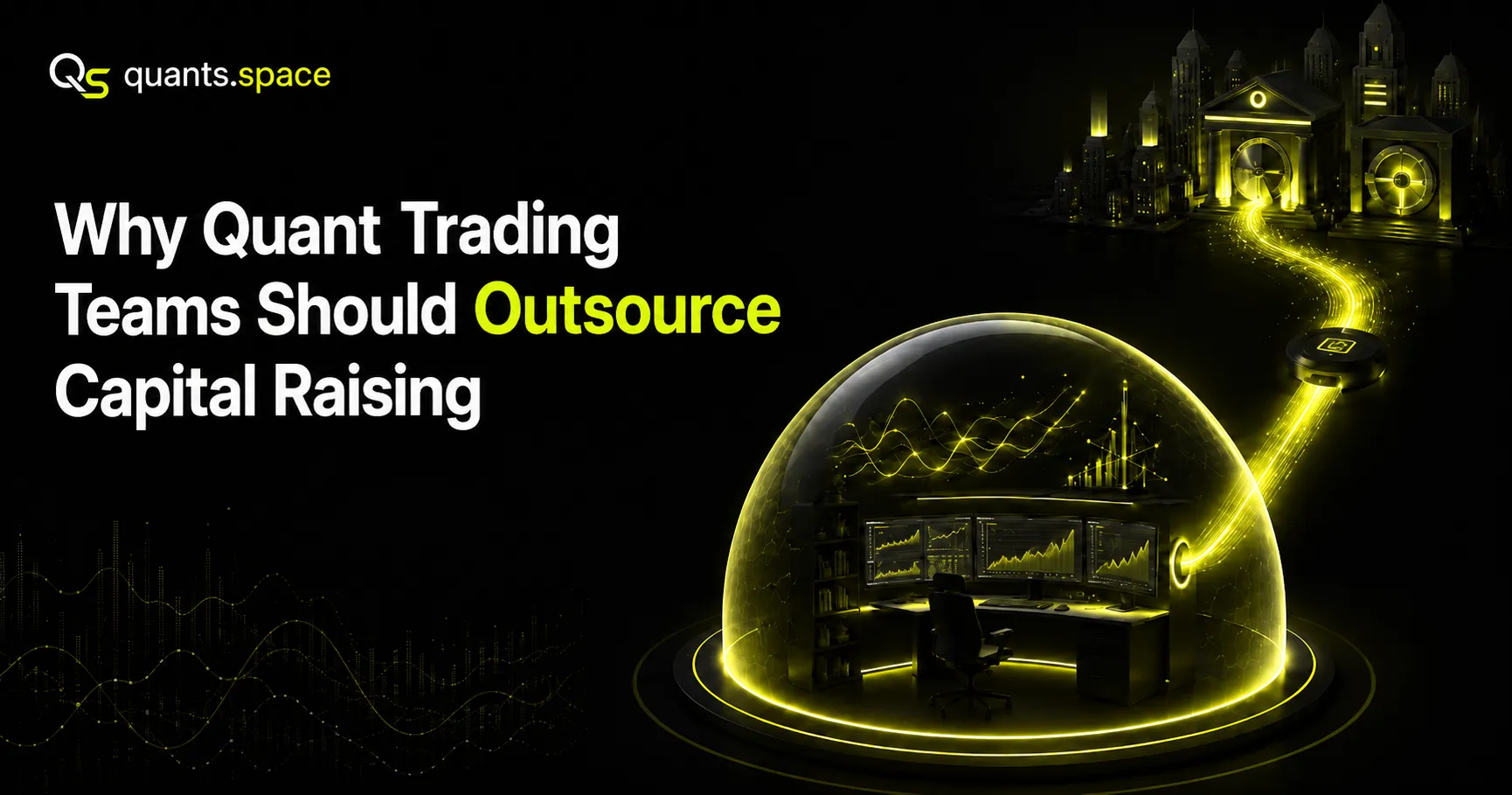 Why Quant Trading Teams Should Outsource Capital Raising