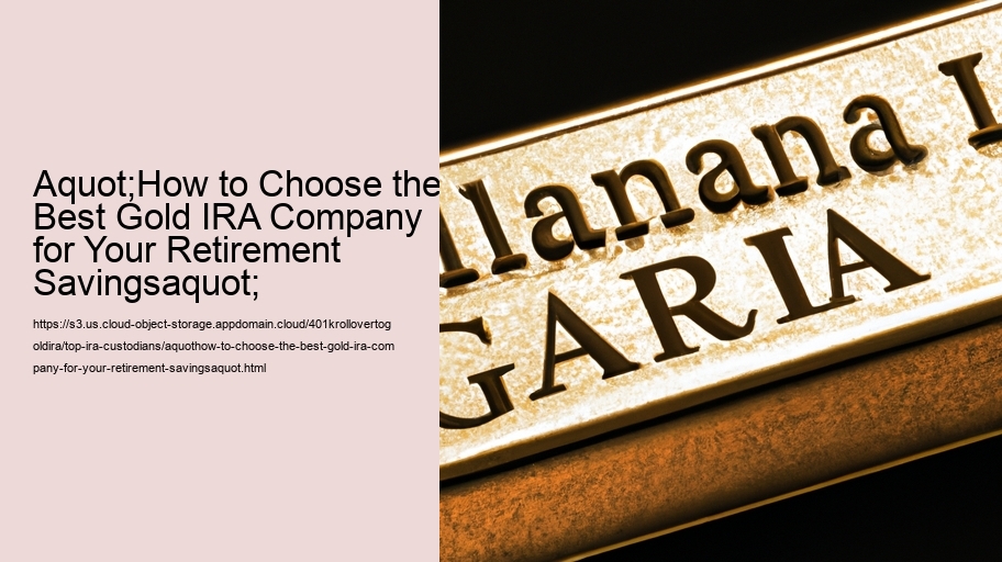 aquot;How to Choose the Best Gold IRA Company for Your Retirement Savingsaquot;