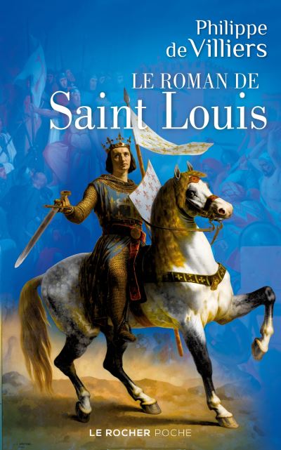 Le roman de saint Louis : une brûlante épopée au souffle ardent de Philippe de Villiers