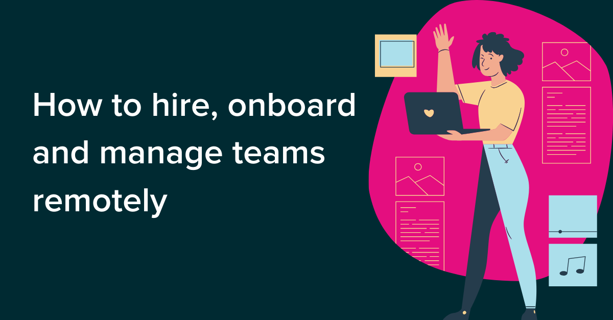 How to hire, onboard and manage teams remotely