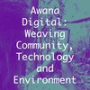 Awana Digital: Weaving Community, Technology and Environment