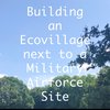 Building an Ecovillage next to a Military Airforce Site