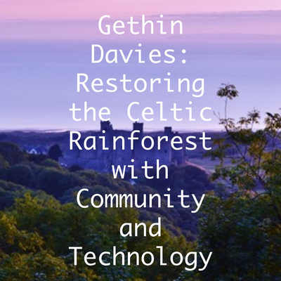 Gethin Davies: Restoring the Celtic Rainforest with Community and Technology