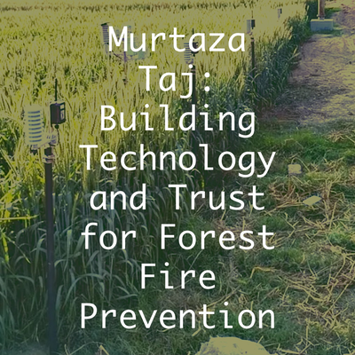 Murtaza Taj: Building Technology and Trust for Forest Fire Prevention