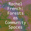Rachel French: Hutan sebagai Ruang Komunitas