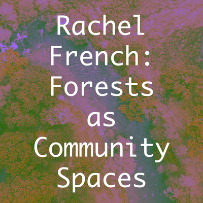 Rachel French: Forests as Community Spaces