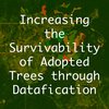 Increasing the Survivability of Adopted Trees through Datafication