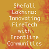 Shefali Lakhina : Innovations FireTech avec les communautés de première ligne