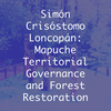 Simón Crisóstomo Loncopán: Mapuche Territorial Governance and Forest Restoration