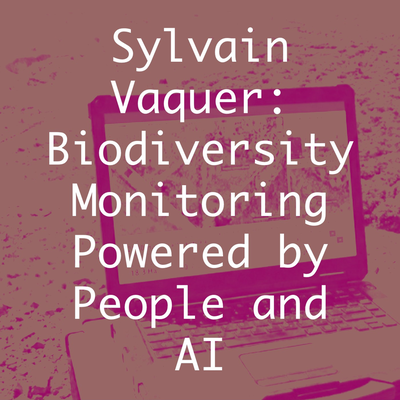 Sylvain Vaquer: Biodiversity Monitoring Powered by People and AI