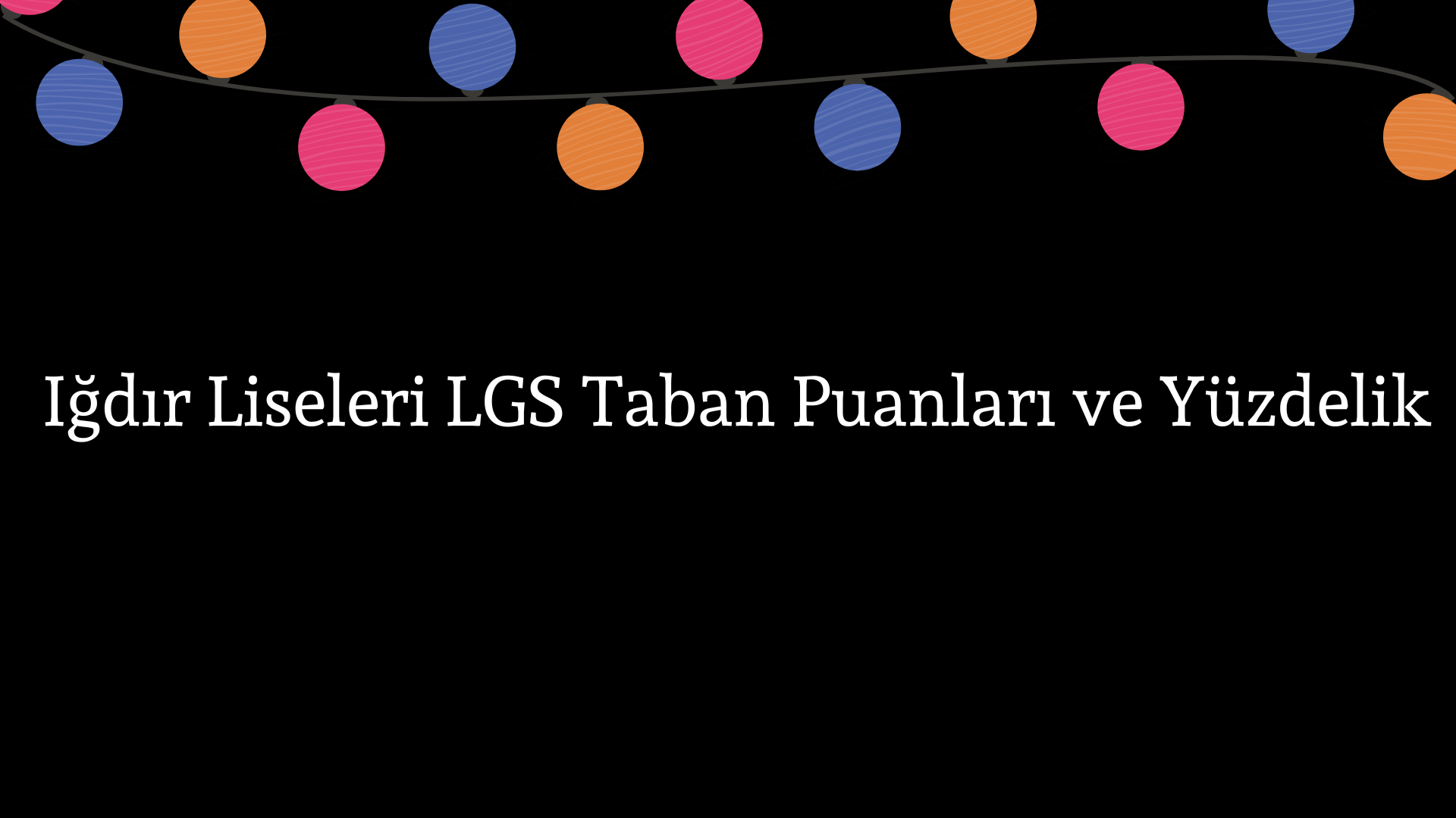 Iğdır Liseleri Taban Puanları ve Yüzdelik Dilimleri LGS-MEB 2023