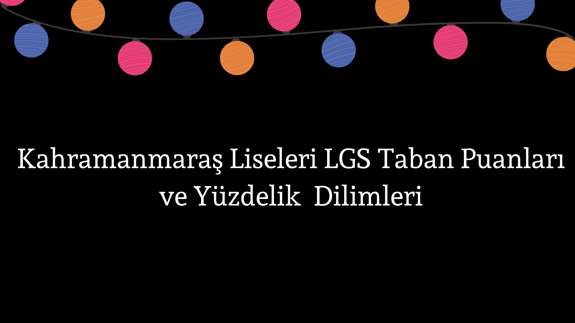 Kahramanmaraş Liseleri Taban Puanları ve Yüzdelik Dilimleri LGS-MEB 2023