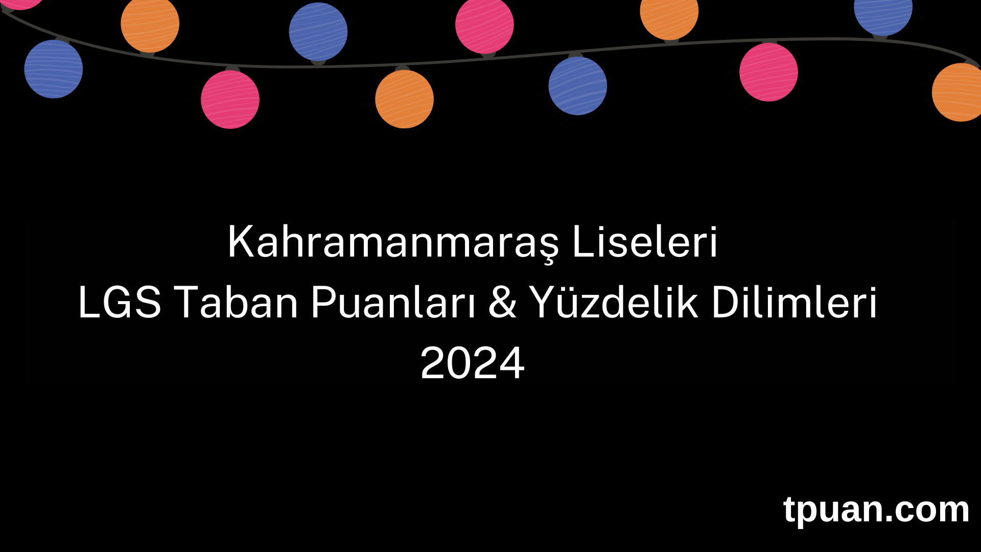 Kahramanmaraş Liseleri 2024 LGS Taban Puanları & Yüzdelik Dilimleri