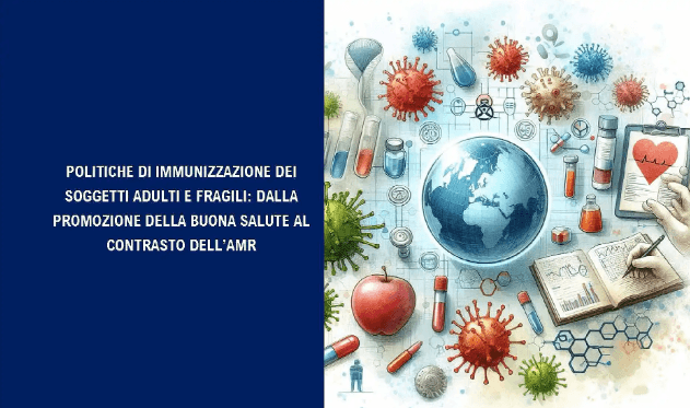 Politiche di immunizzazione dei soggetti adulti e fragili: dalla promozione della buona salute al contrasto dell'AMR 