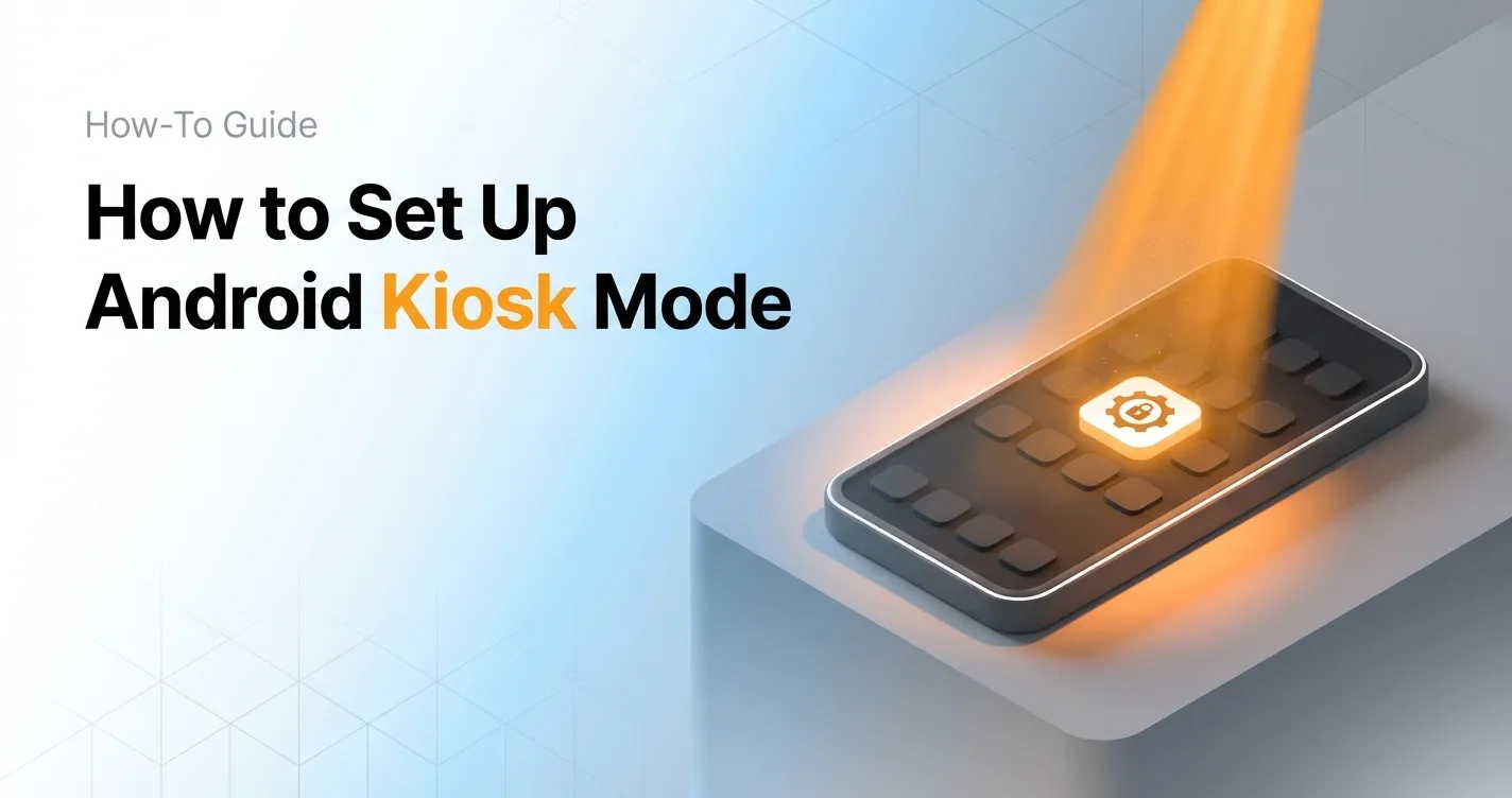 Android Kiosk Mode: Setup Guide & Limitations