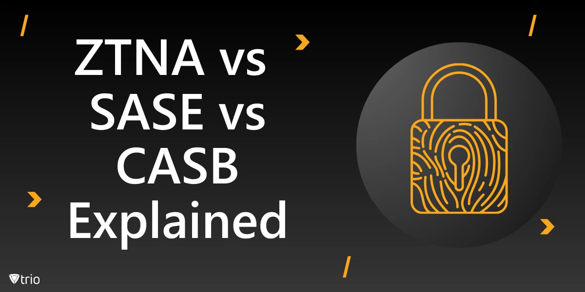 ZTNA vs SASE vs CASB: 7 Key Differences