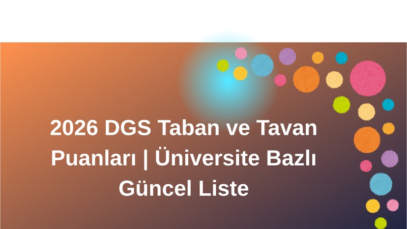 2026 DGS Üniversite Bazlı Taban ve Tavan Puanları |  Güncel Liste