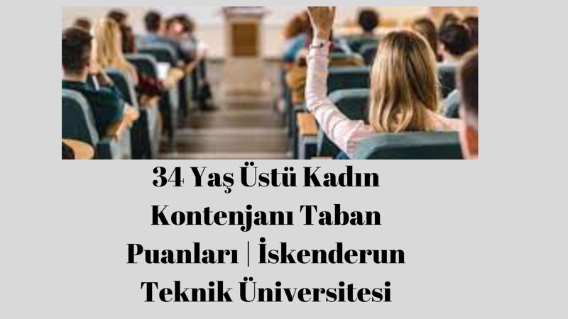 34 Yaş Üstü Kadın Kontenjanı Taban Puanları | İskenderun Teknik Üniversitesi