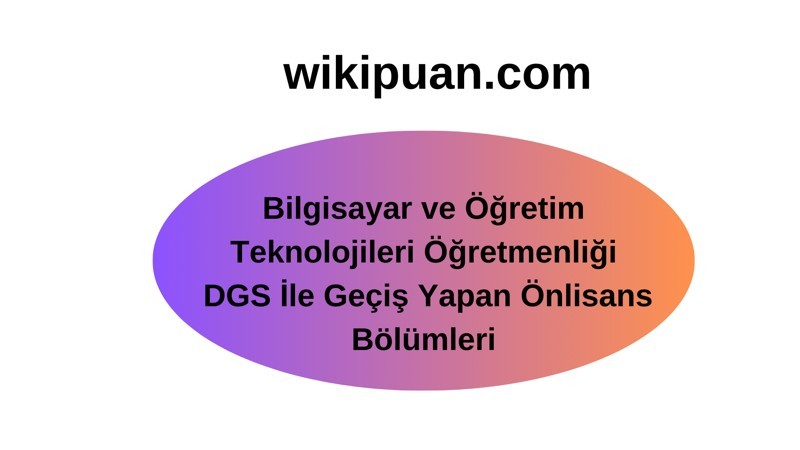 Bilgisayar ve Öğretim Teknolojileri Öğretmenliği Programına DGS ile Geçiş Yapan Bölümler