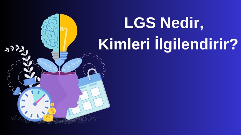 LGS Nedir? Kimleri İlgilendirir?