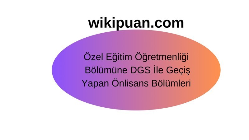 Özel Eğitim Öğretmenliği Programına DGS ile Geçiş Yapan Bölümler