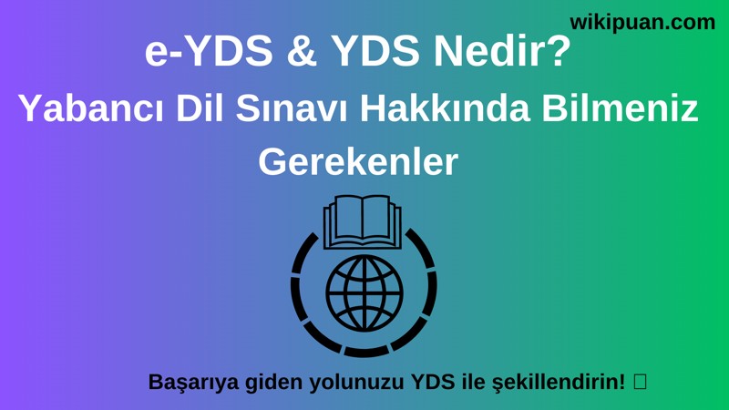 YDS & e-YDS Nedir? Yabancı Dil Sınavı Hakkında Bilmeniz Gerekenler