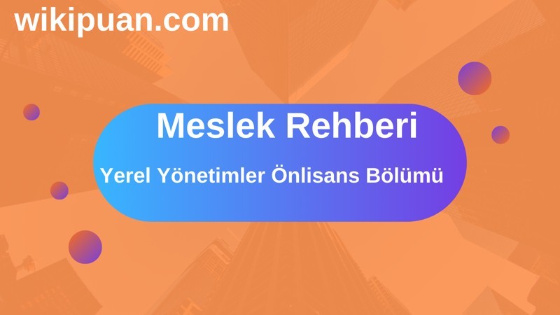 Yerel Yönetimler Ön Lisans Bölümü Nedir? Ne İş Yapar? Avantajları ve Dezavantajlarıı