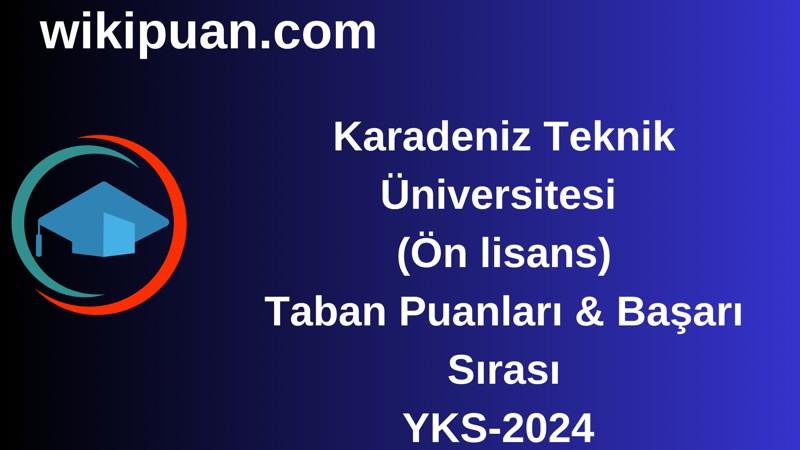 YKS-2024 | Karadeniz Teknik Üniversitesi  (Ön lisans) Taban Puanları & Başarı Sırası
