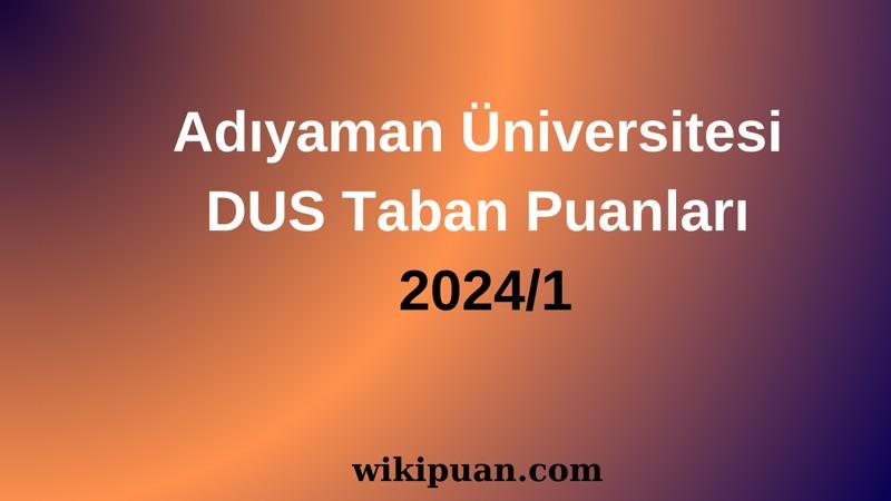 Adıyaman Üniversitesi DUS Taban Puanları 2024/1