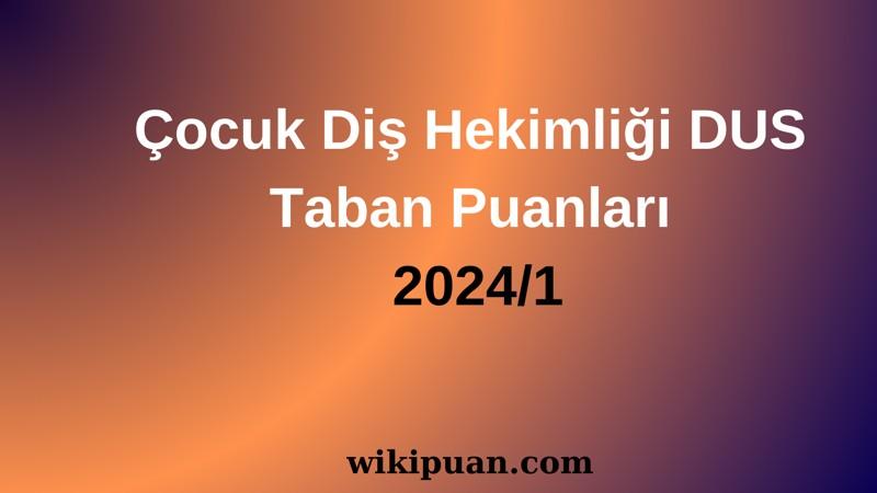 Çocuk Diş Hekimliği DUS Taban Puanları 2024/1