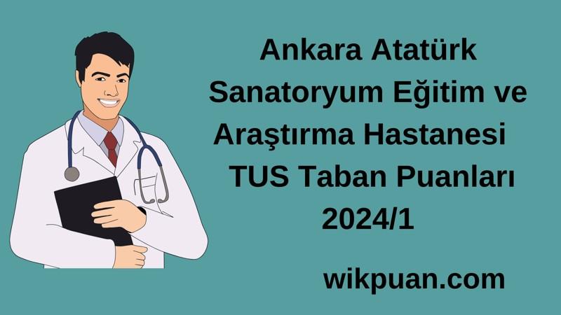 2024/1 TUS | Ankara Atatürk Sanatoryum Eğitim ve Araştırma Hastanesi TUS Taban Puanları