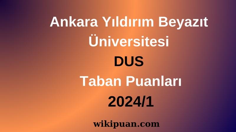Ankara Yıldırım Beyazıt Üniversitesi DUS Taban Puanları 2024/1