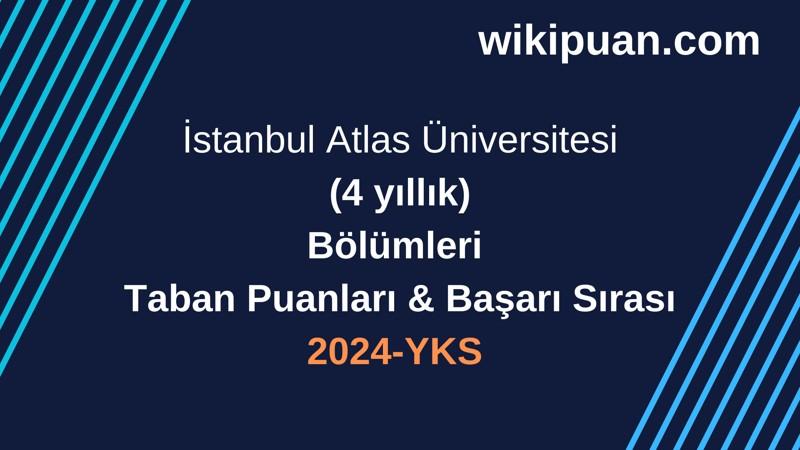 YKS-2024 | İstanbul Atlas Üniversitesi Taban Puanları & Başarı Sırası