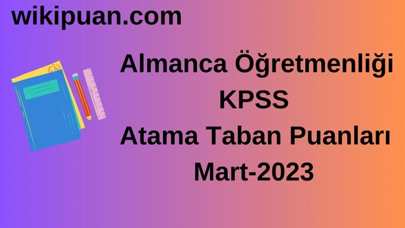 Almanca Öğretmenliği KPSS Atama Taban Puanları Mart-2023