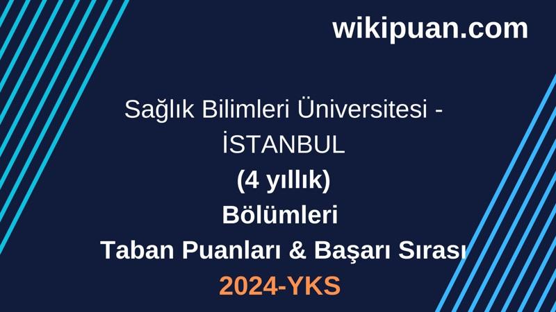 YKS-2024 | Sağlık Bilimleri Üniversitesi - İSTANBUL  Taban Puanları & Başarı Sırası