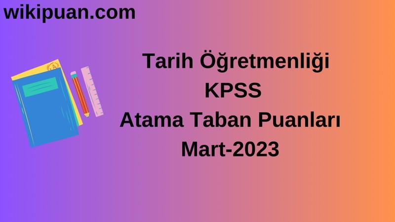 Tarih Öğretmenliği KPSS Atama Taban Puanları Mart-2023