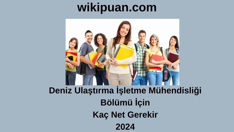 2024-YKS | Deniz Ulaştırma İşletme Mühendisliği Bölümü İçin Kaç Net Gerekir
