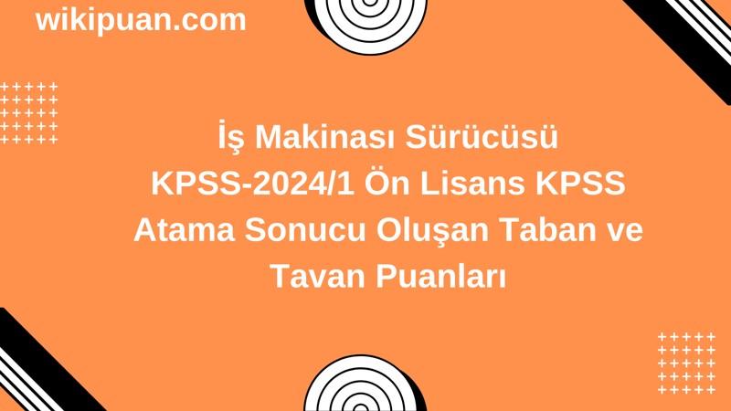 İş Makinası Sürücüsü KPSS (Önlisans) Atama Taban Puanları 2024/1