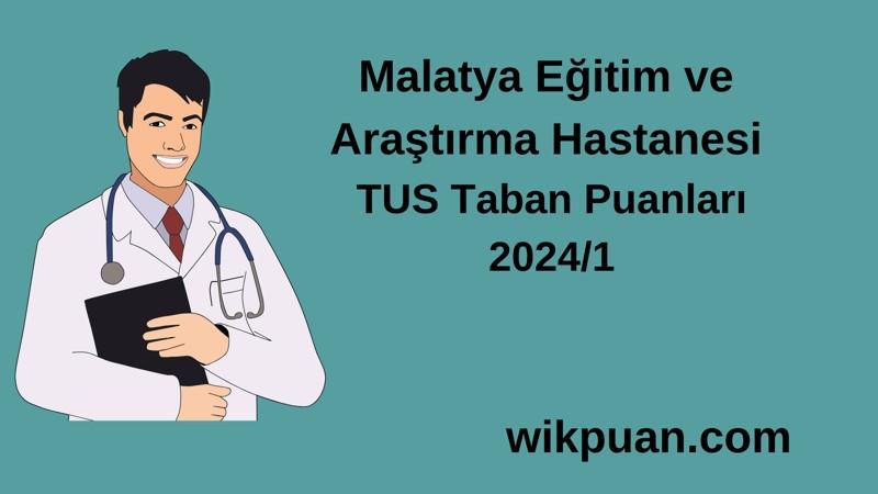 2024/1 TUS | Malatya Eğitim ve Araştırma Hastanesi TUS Taban Puanları