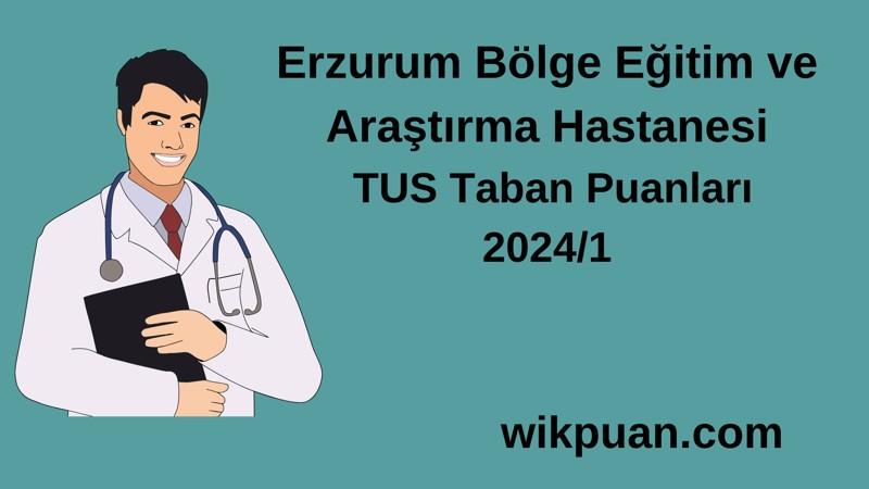 2024/1 TUS | Erzurum Bölge Eğitim ve Araştırma Hastanesi TUS Taban Puanları