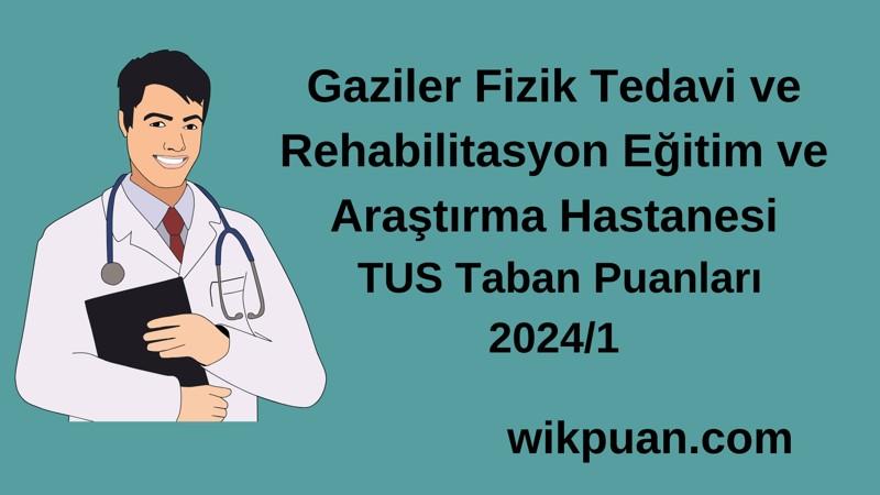 2024/1 TUS | Gaziler Fizik Tedavi ve Rehabilitasyon Eğitim ve Araştırma Hastanesi TUS Taban Puanları