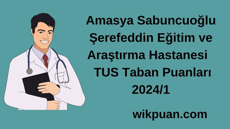2024/1 TUS |  Amasya Sabuncuoğlu Şerefeddin Eğitim ve Araştırma HastanesiTUS Taban Puanları
