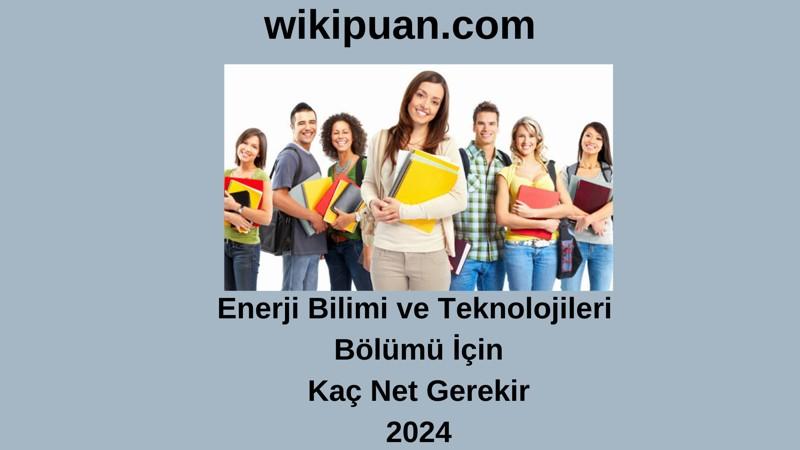 2024-YKS | Enerji Bilimi ve Teknolojileri Bölümü İçin Kaç Net Gerekir