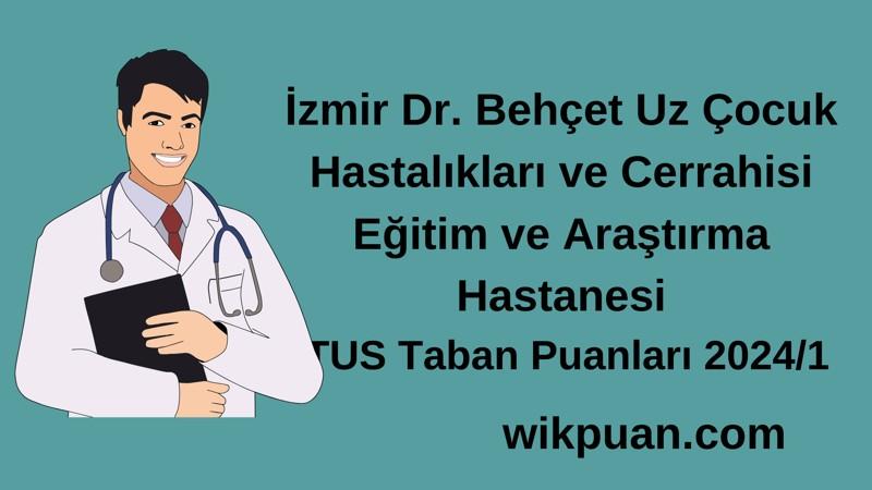 2024/1 TUS | İzmir Dr. Behçet Uz Çocuk Hastalıkları ve Cerrahisi Eğitim ve Araştırma Hastanesi TUS Taban Puanları