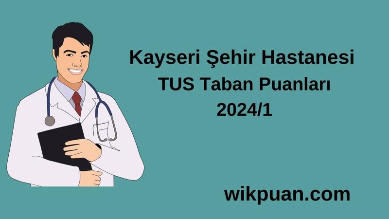2024/1 TUS | Kayseri Şehir Hastanesi TUS Taban Puanları